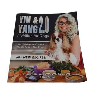 Yin & Yang 2.0 Nutrition for Dogs: Maximizing Health with Whole Foods- Recipes